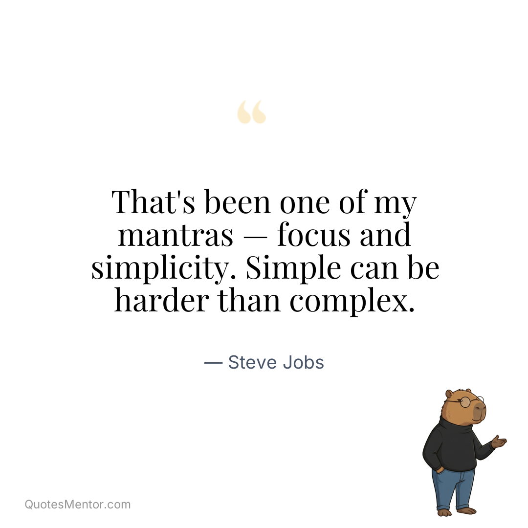 That’s been one of my mantras — focus and simplicity. Simple can be harder than complex. - Steve Jobs