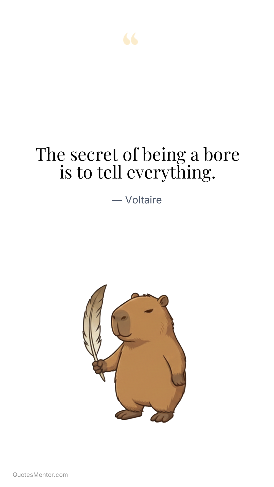 The secret of being a bore is to tell everything. - Voltaire