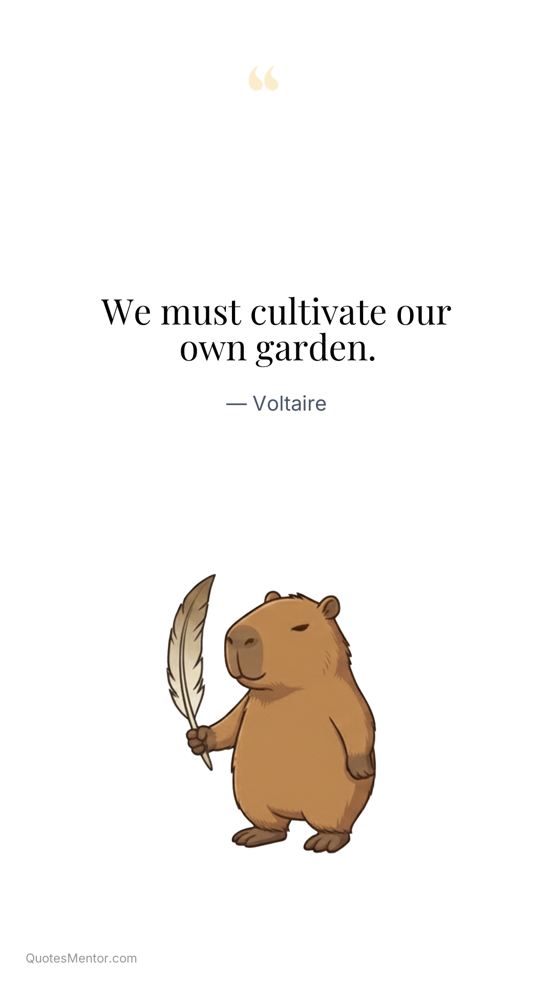 We must cultivate our own garden. - Voltaire