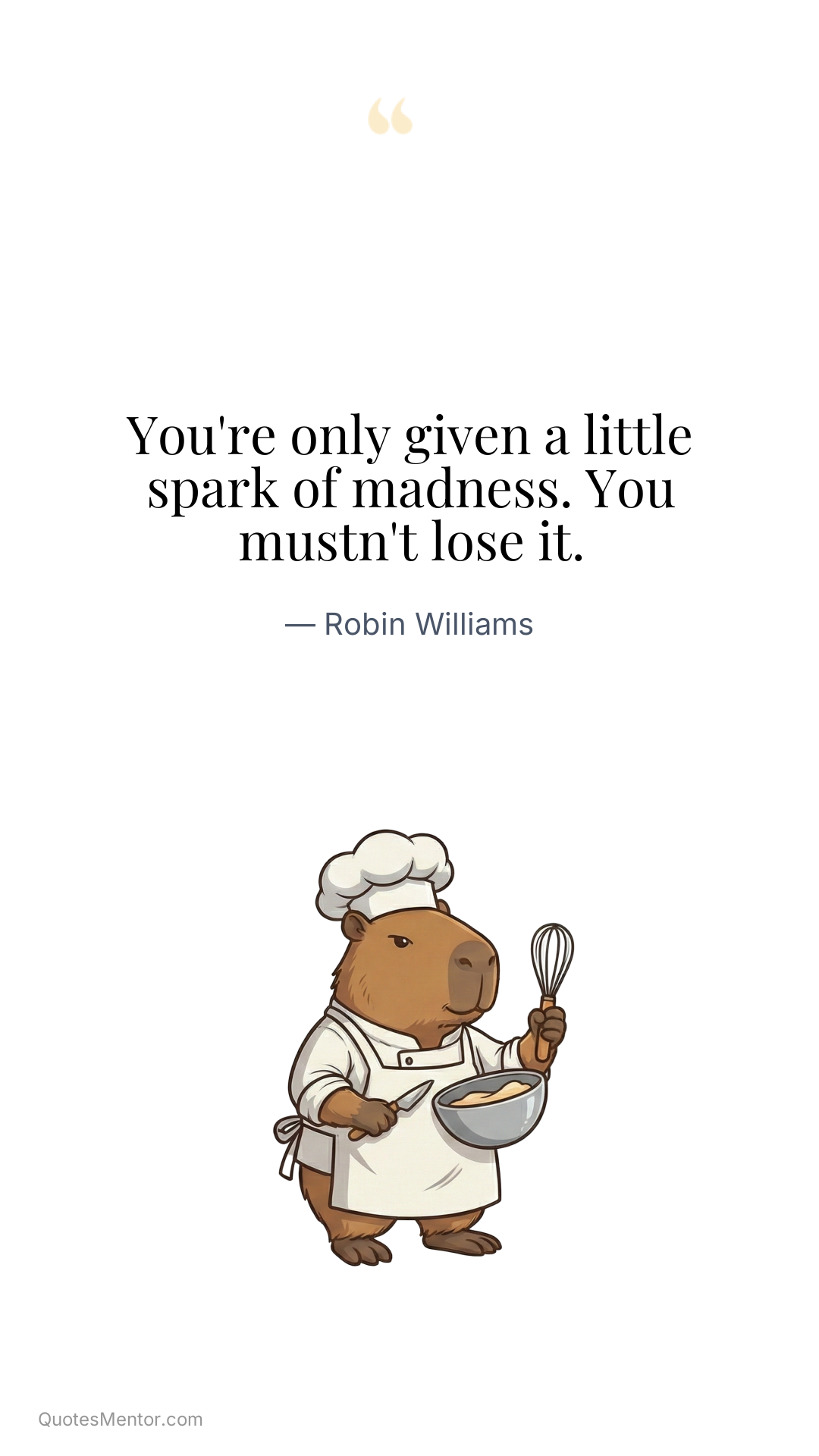 You're only given a little spark of madness. You mustn't lose it. - Robin Williams