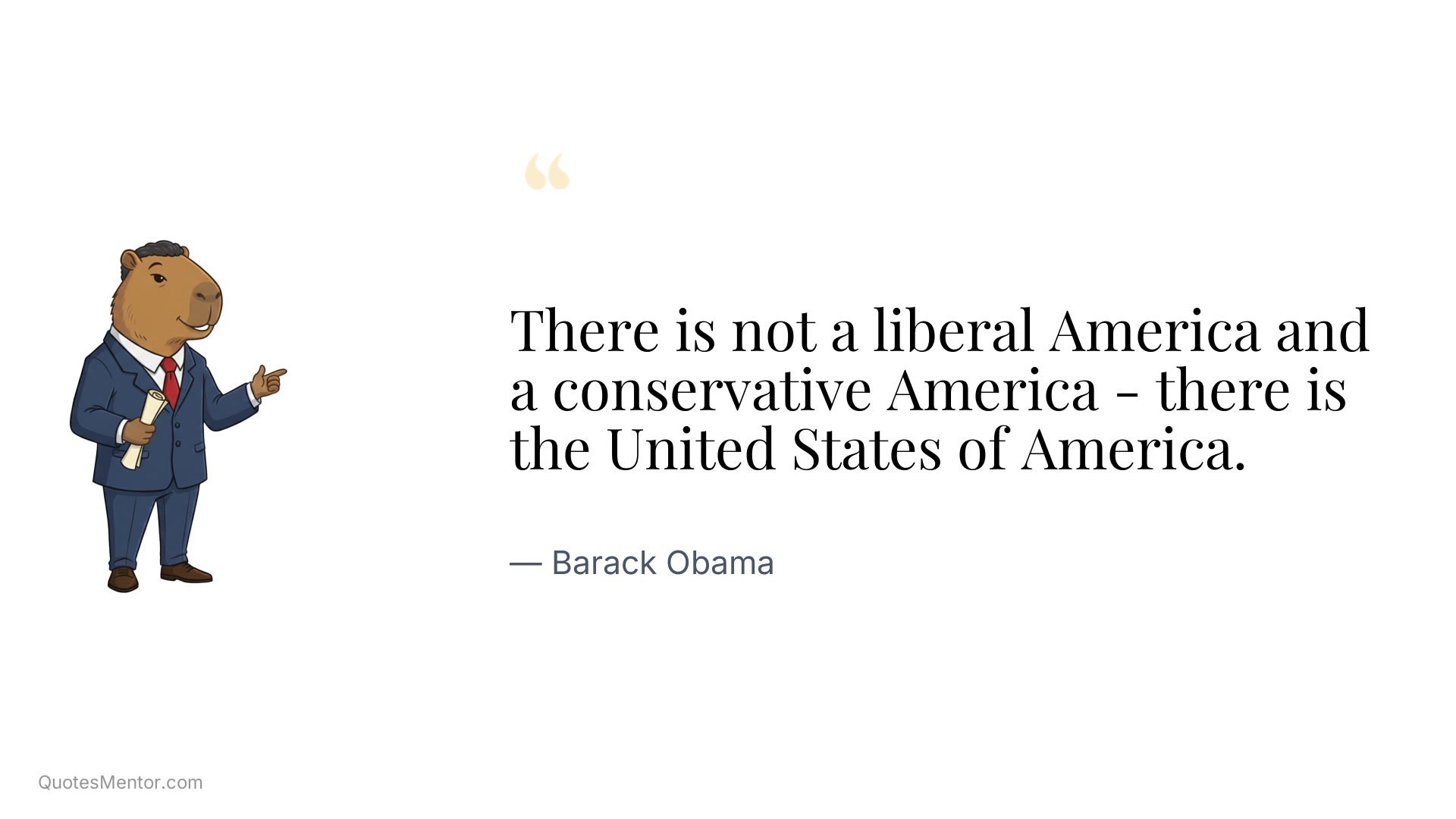 There is not a liberal America and a conservative America - there is the United States of America. - Barack Obama