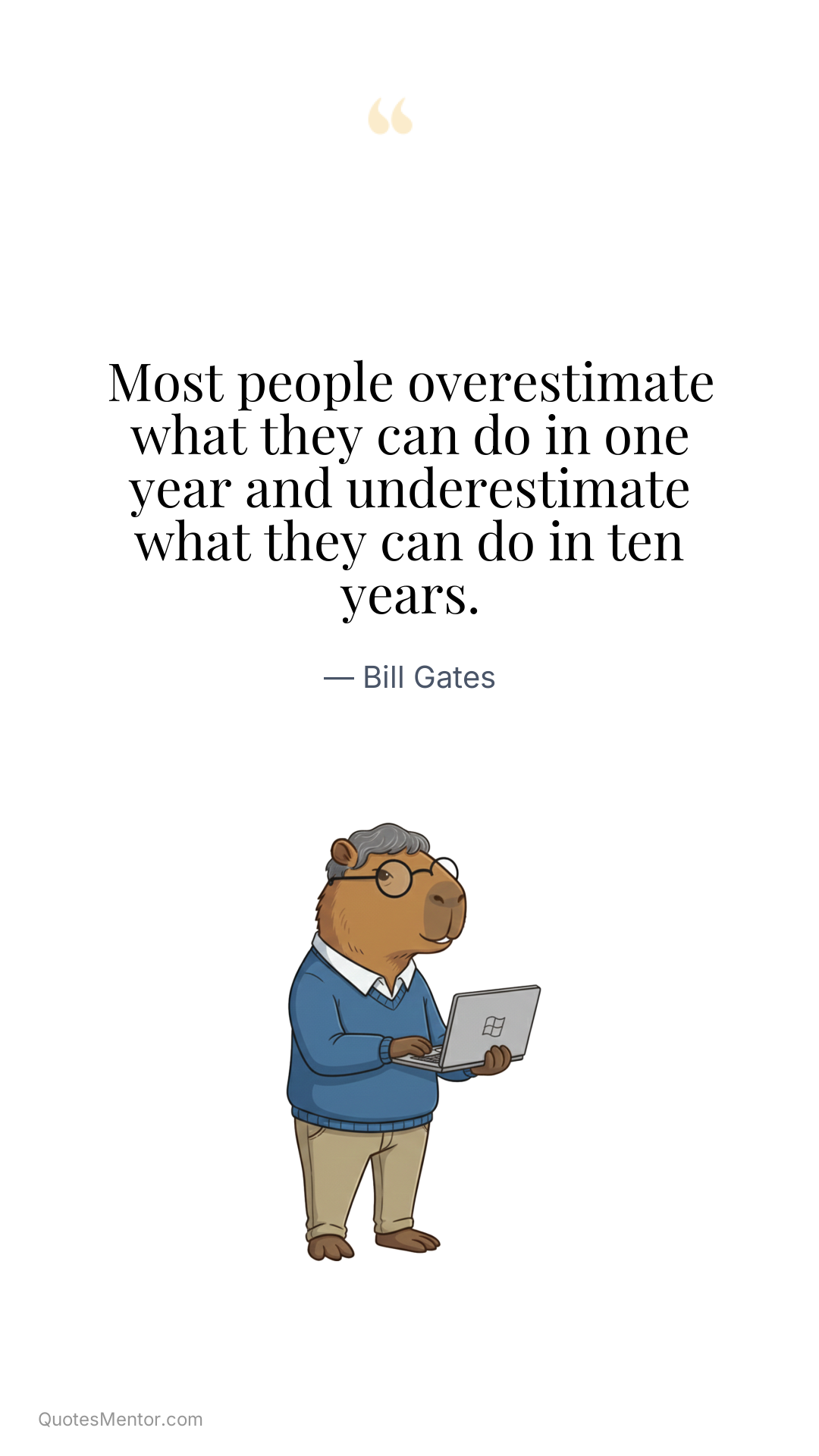Most people overestimate what they can do in one year and underestimate what they can do in ten years. - Bill Gates