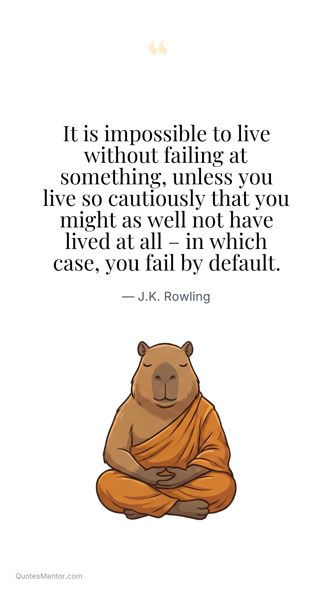 It is impossible to live without failing at something, unless you live so cautiously that you might as well not have lived at all – in which case, you fail by default. - J.K. Rowling