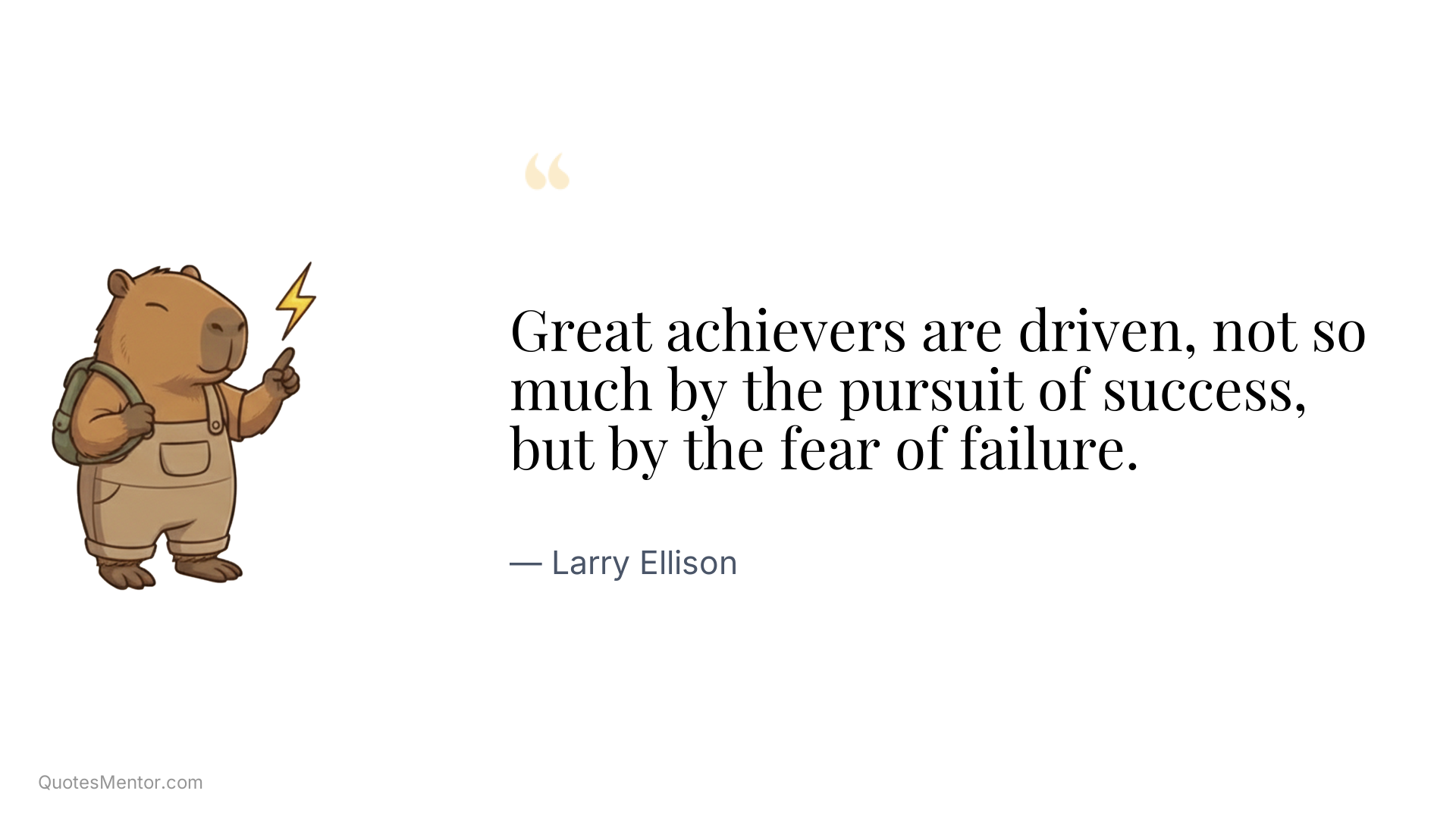 Great achievers are driven, not so much by the pursuit of success, but by the fear of failure. - Larry Ellison