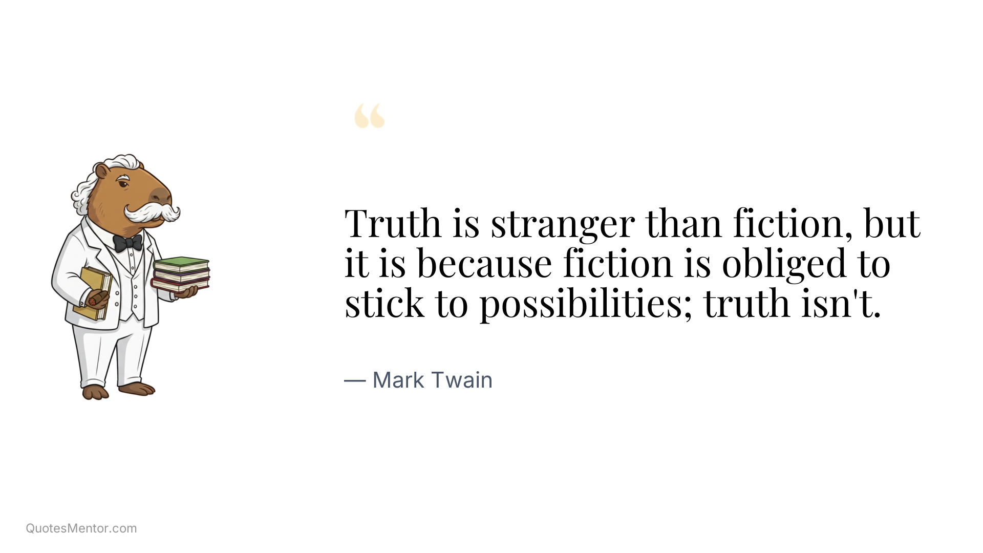 Truth is stranger than fiction, but it is because fiction is obliged to stick to possibilities; truth isn't. - Mark Twain