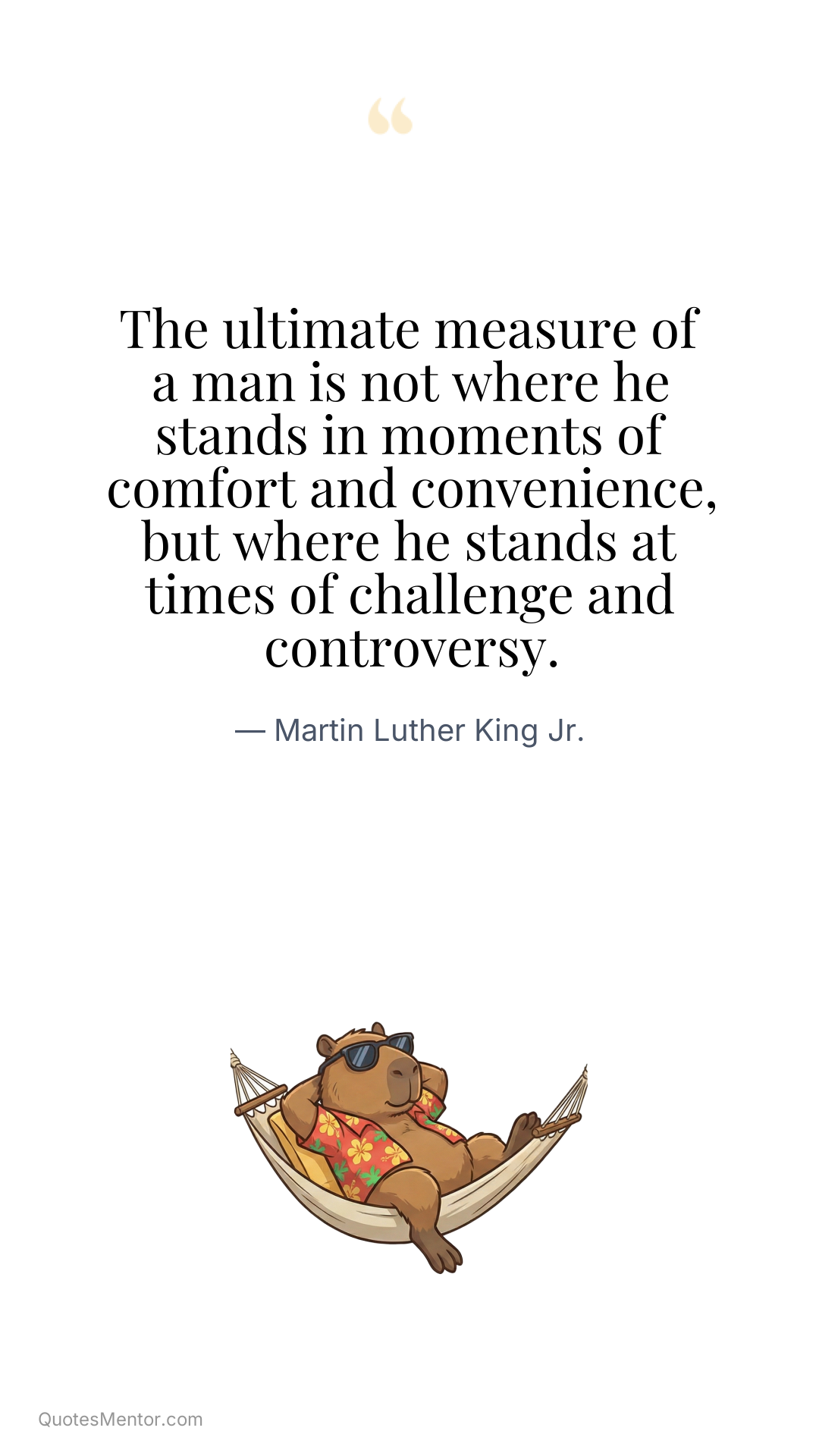 The ultimate measure of a man is not where he stands in moments of comfort and convenience, but where he stands at times of challenge and controversy. - Martin Luther King Jr.