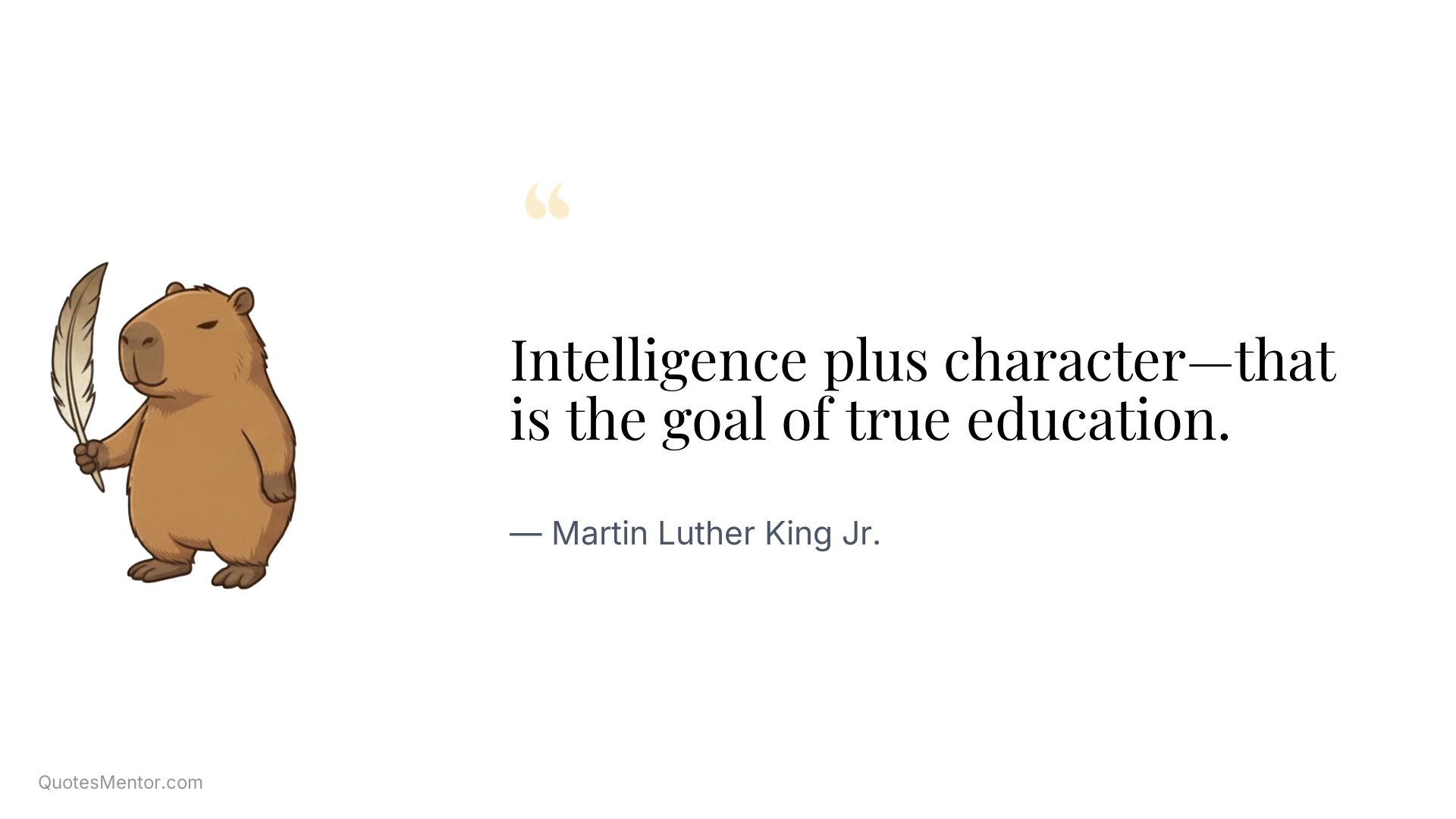 Intelligence plus character—that is the goal of true education. - Martin Luther King Jr.