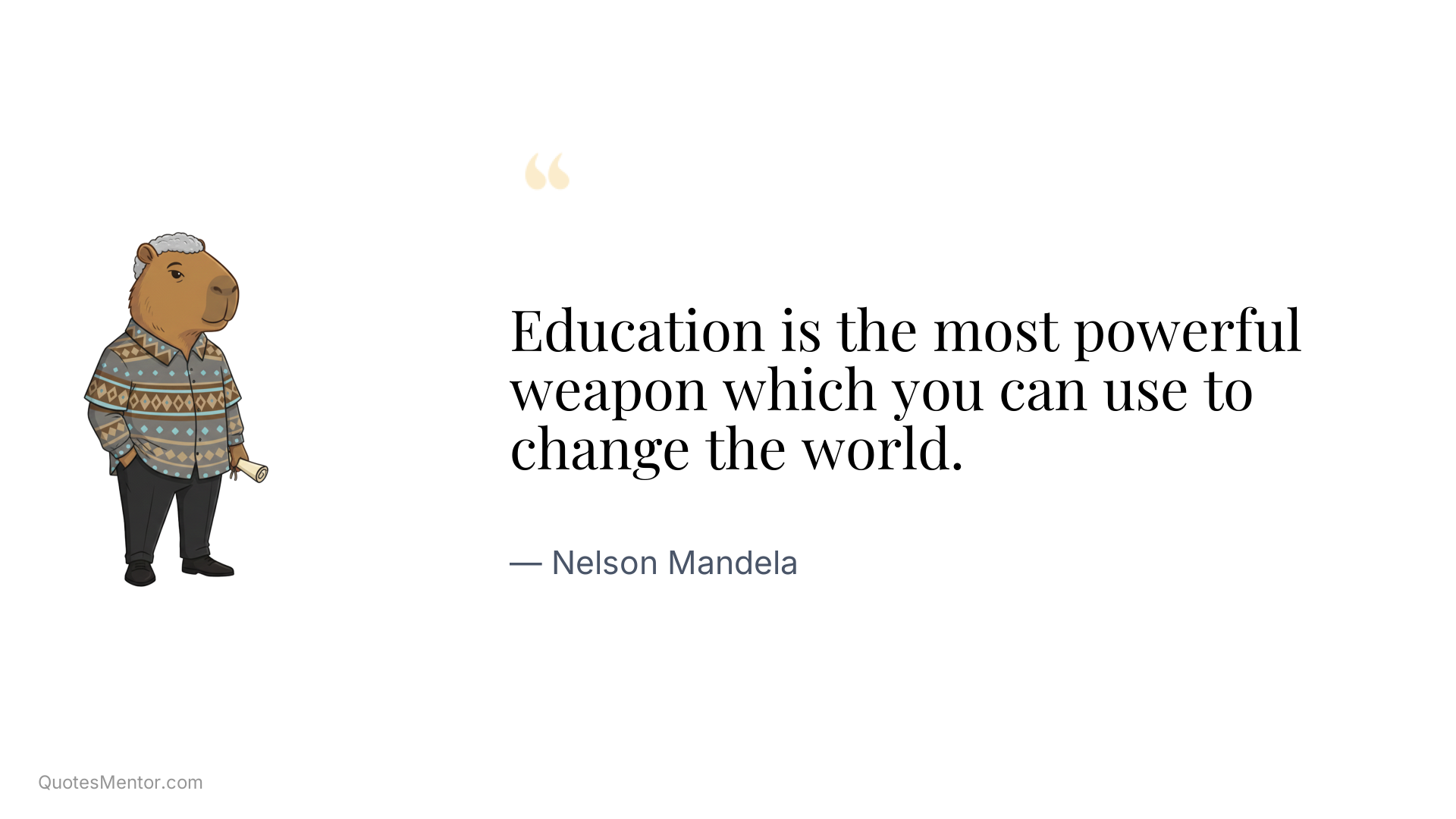 Education is the most powerful weapon which you can use to change the world. - Nelson Mandela