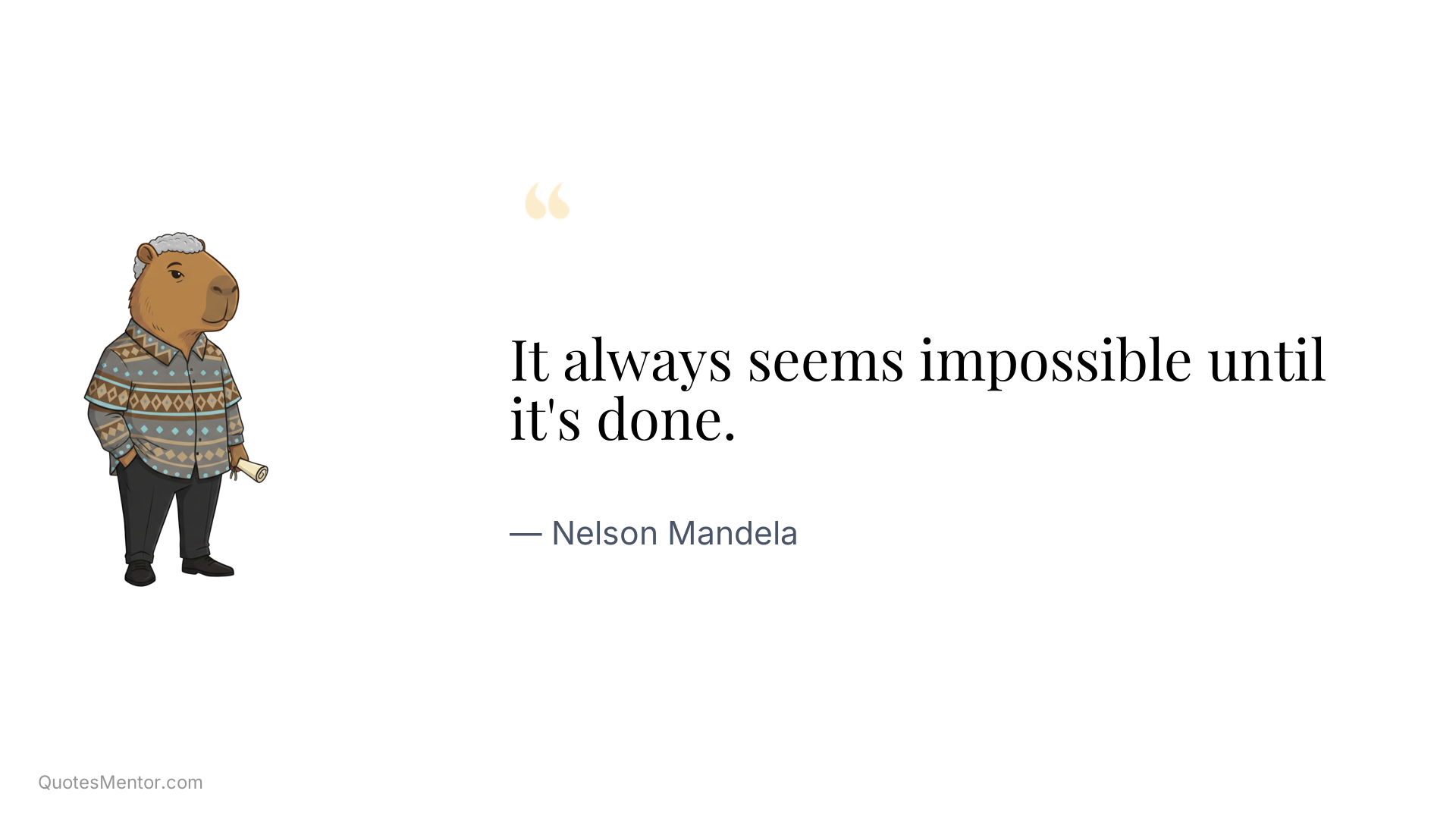 It always seems impossible until it's done. - Nelson Mandela