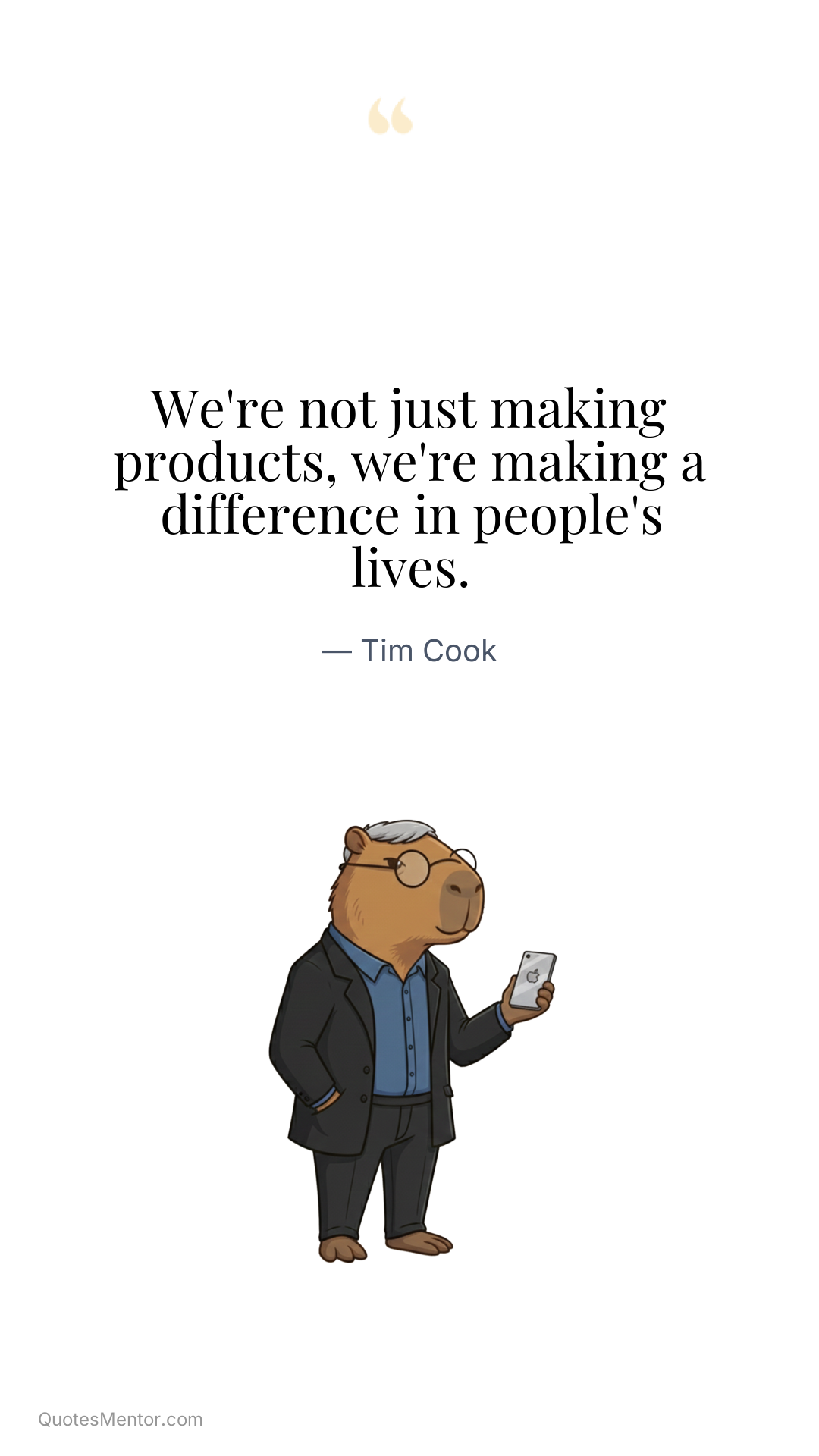 We're not just making products, we're making a difference in people's lives. - Tim Cook