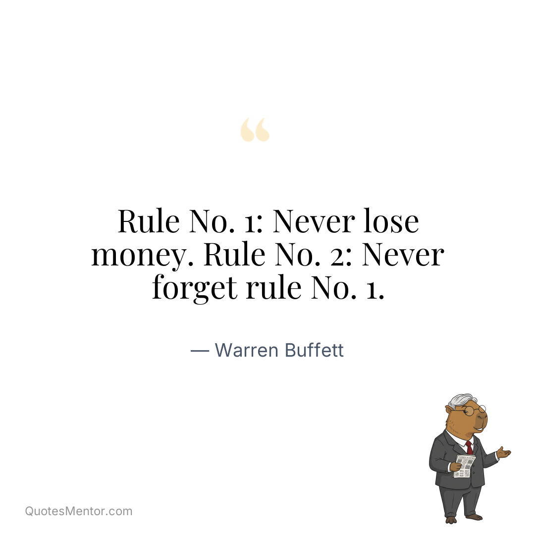 Rule No. 1: Never lose money. Rule No. 2: Never forget rule No. 1. - Warren Buffett