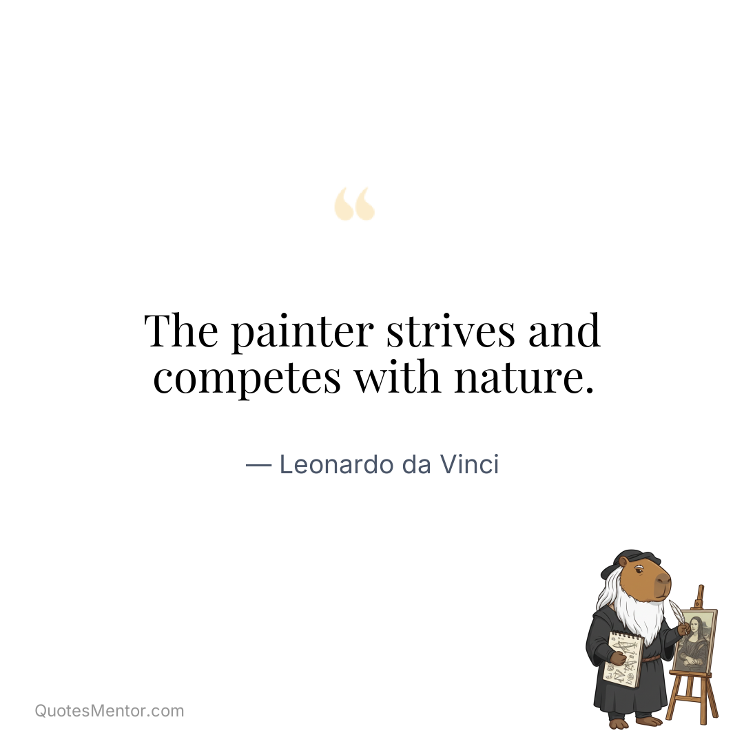 The painter strives and competes with nature. - Leonardo da Vinci