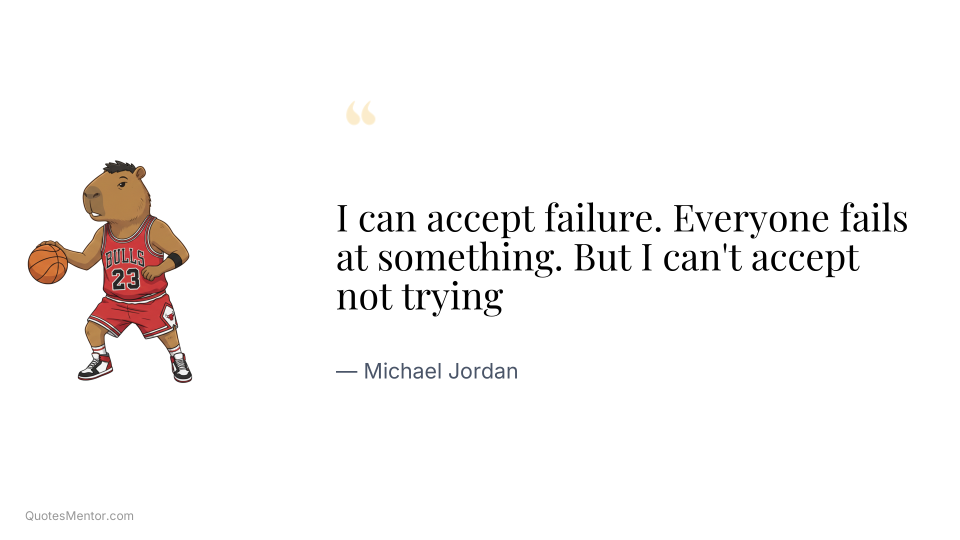 I can accept failure. Everyone fails at something. But I can't accept not trying - Michael Jordan