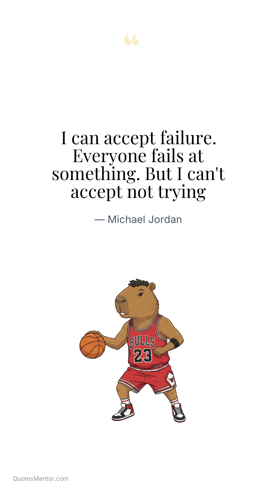 I can accept failure. Everyone fails at something. But I can't accept not trying - Michael Jordan