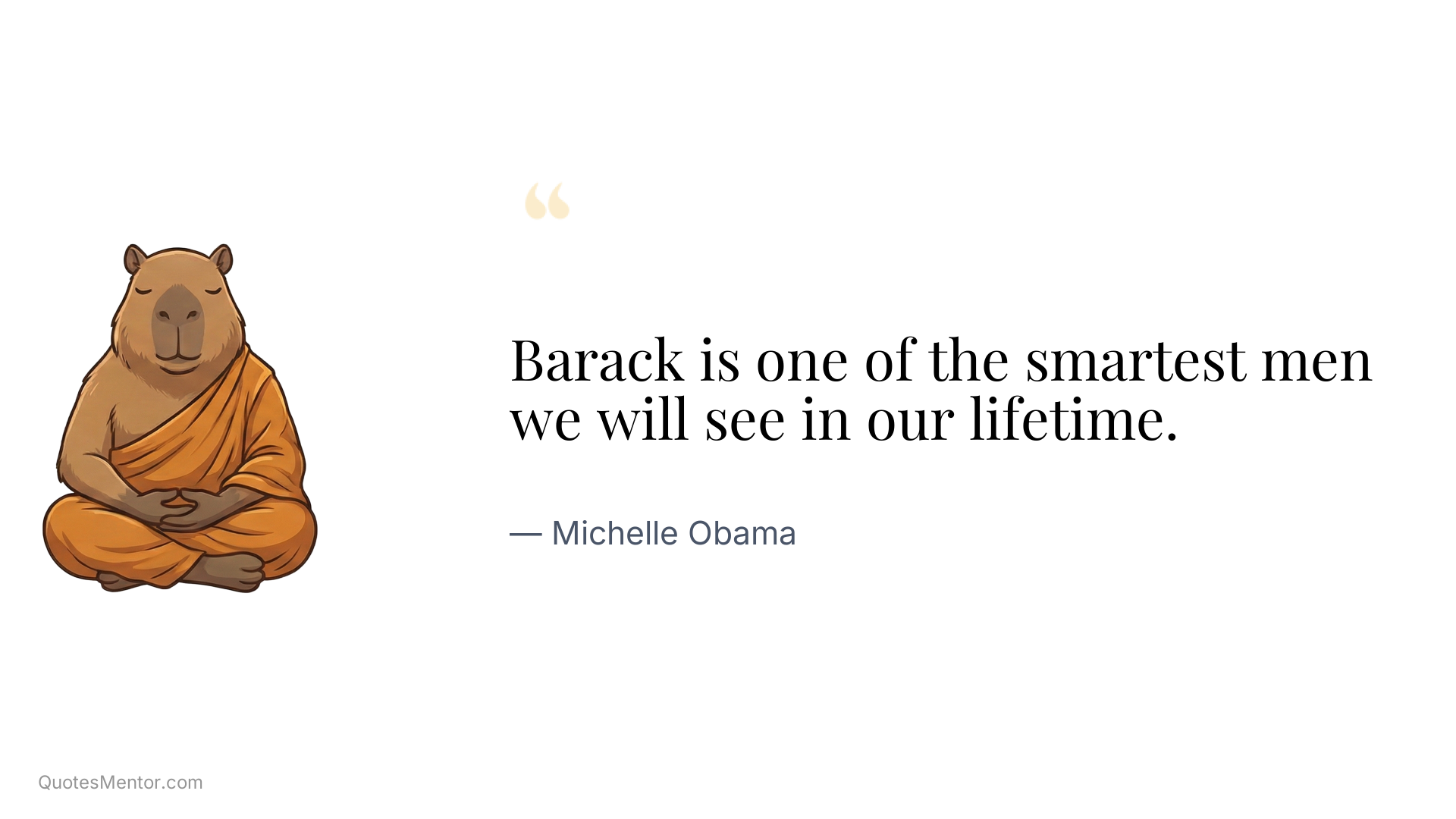 Barack is one of the smartest men we will see in our lifetime. - Michelle Obama