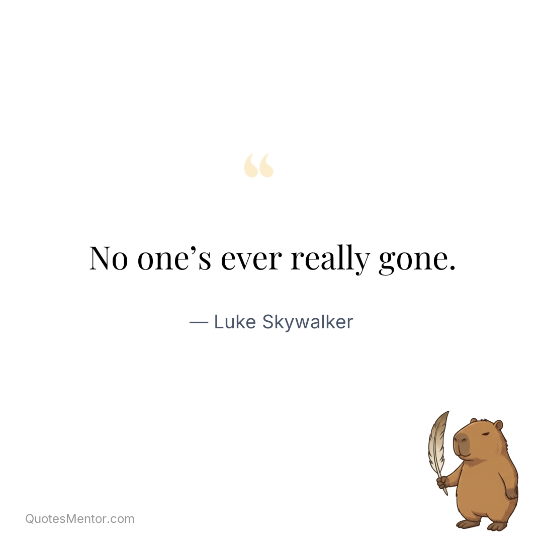 No one’s ever really gone. - Luke Skywalker