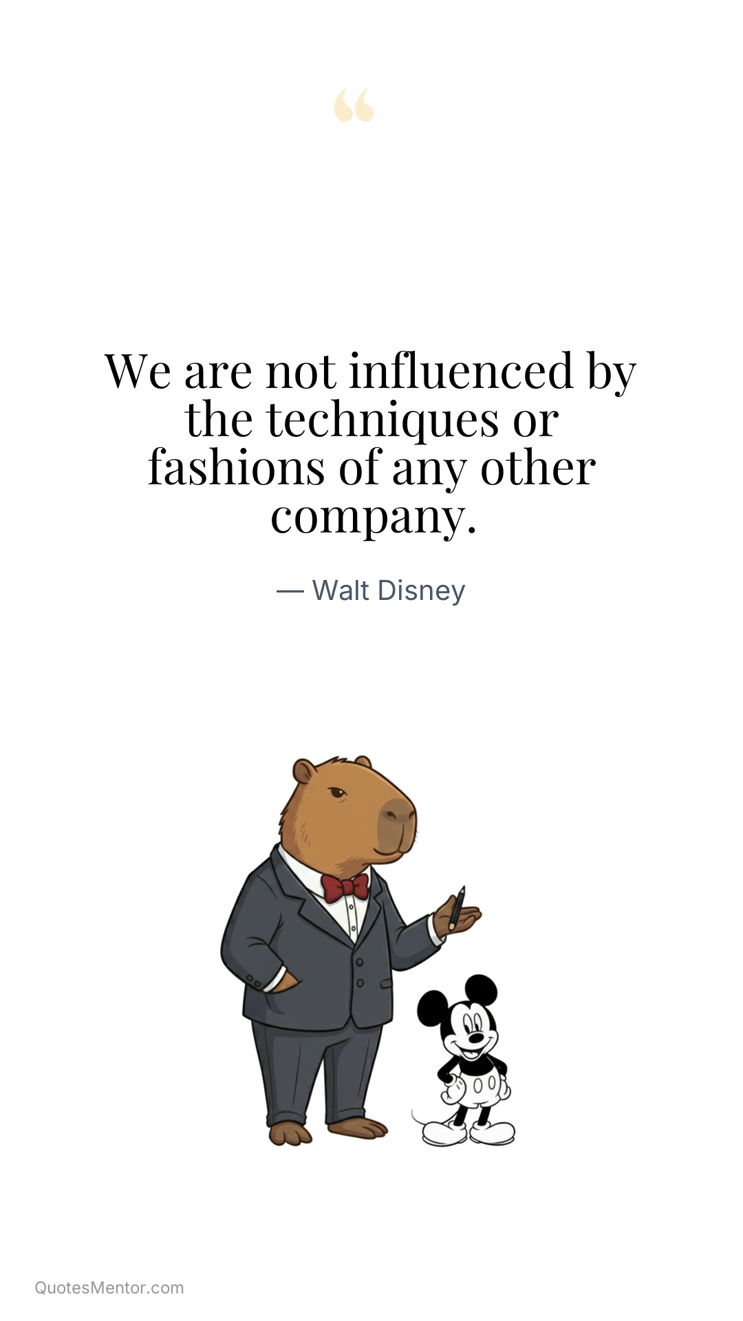 We are not influenced by the techniques or fashions of any other company. - Walt Disney