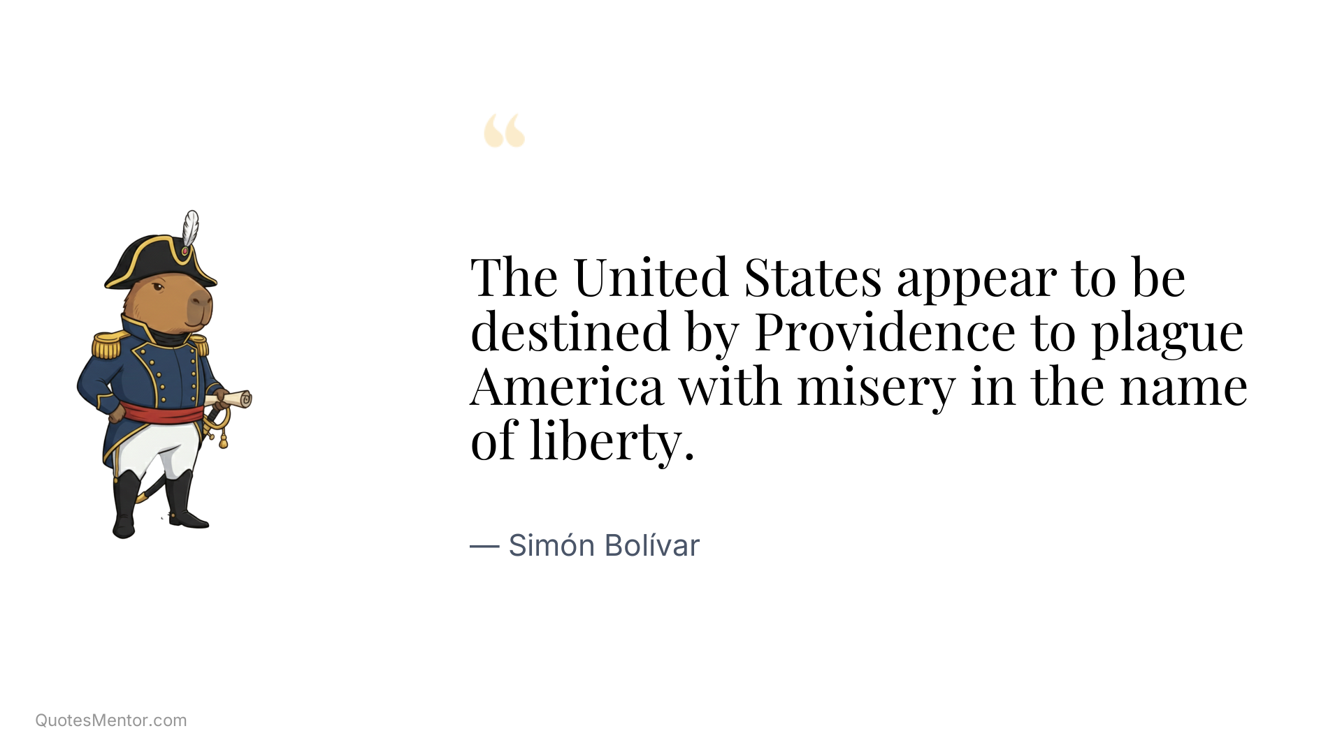 The United States appear to be destined by Providence to plague America with misery in the name of liberty. - Simón Bolívar