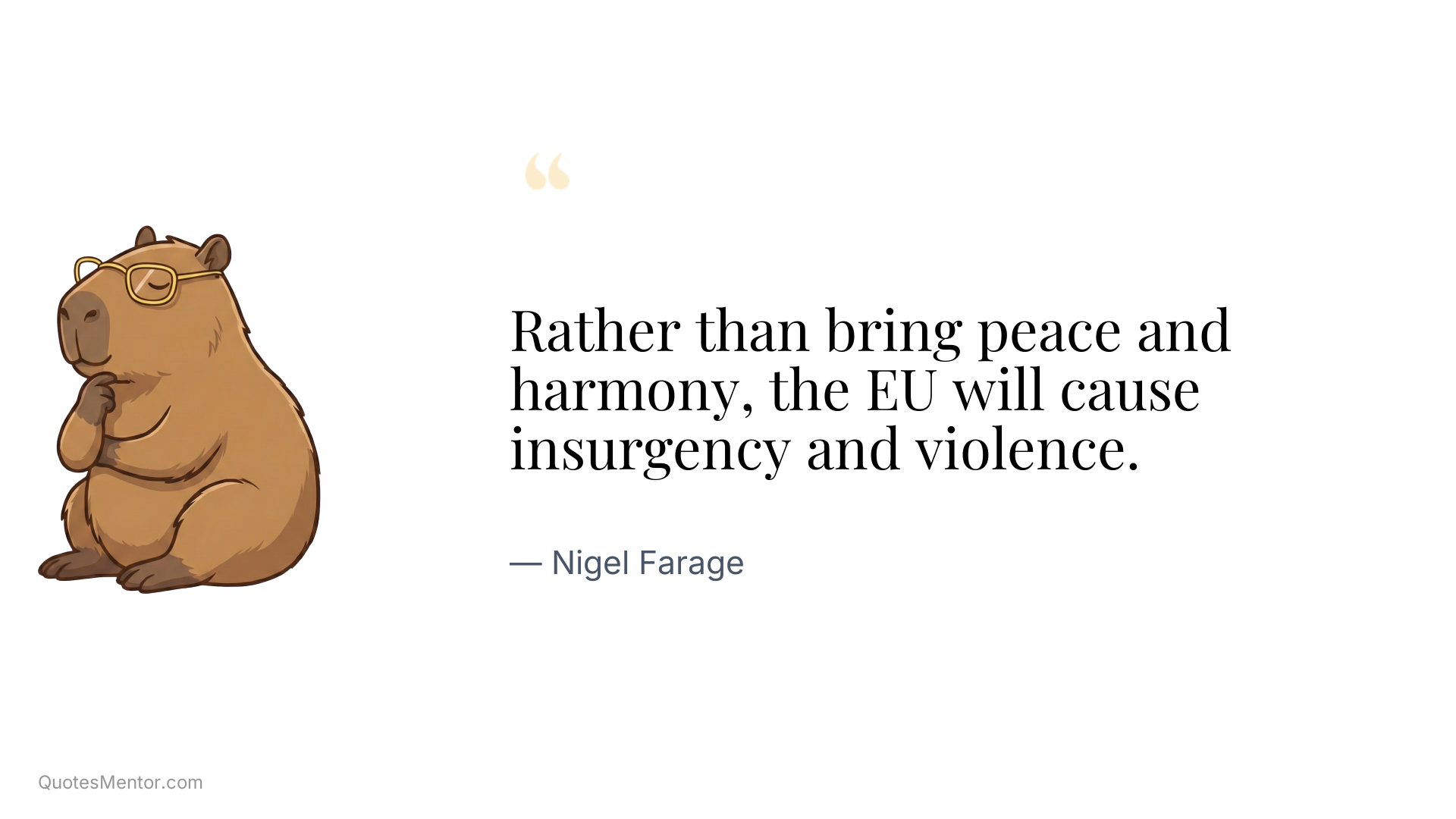 Rather than bring peace and harmony, the EU will cause insurgency and violence. - Nigel Farage