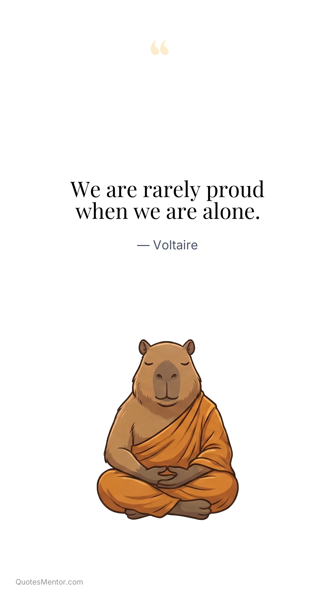 We are rarely proud when we are alone. - Voltaire