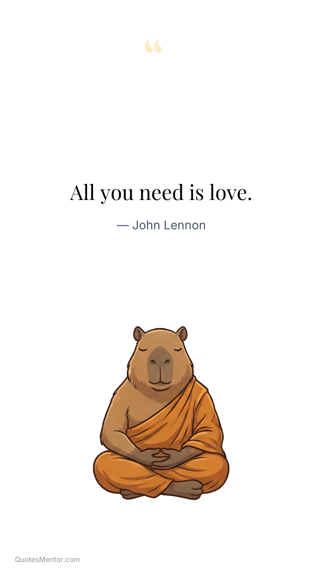 All you need is love. - John Lennon