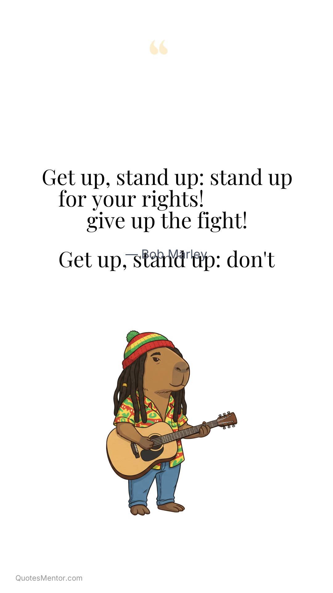 Get up, stand up: stand up for your rights!

Get up, stand up: don't give up the fight! - Bob Marley