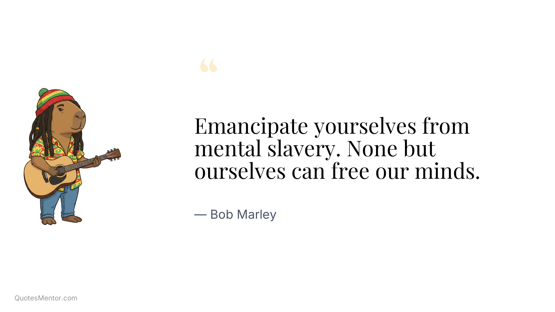 Emancipate yourselves from mental slavery. None but ourselves can free our minds. - Bob Marley
