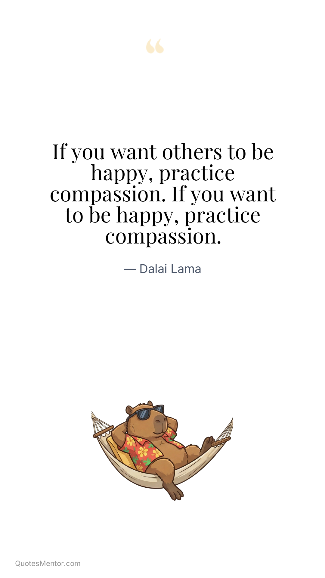 If you want others to be happy, practice compassion. If you want to be happy, practice compassion. - Dalai Lama
